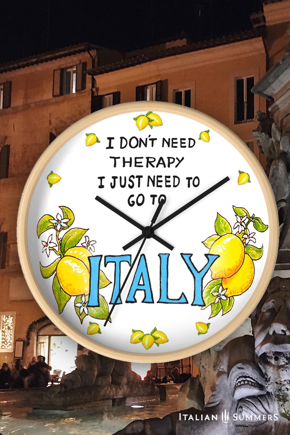 Italy inspired wall clock with the quote "I don't need therapy, I just need to go to Italy" . The quote is in the top center of the clock in balck handriting. In the lower part of the clock there is Italy written in big blue letter with on both sides a bundle of lemons with flowers. In stead of numbers there are little lemons. The body if the clock is available in wood color and white. The hands color is available in white and black. Made by Italian Summers.