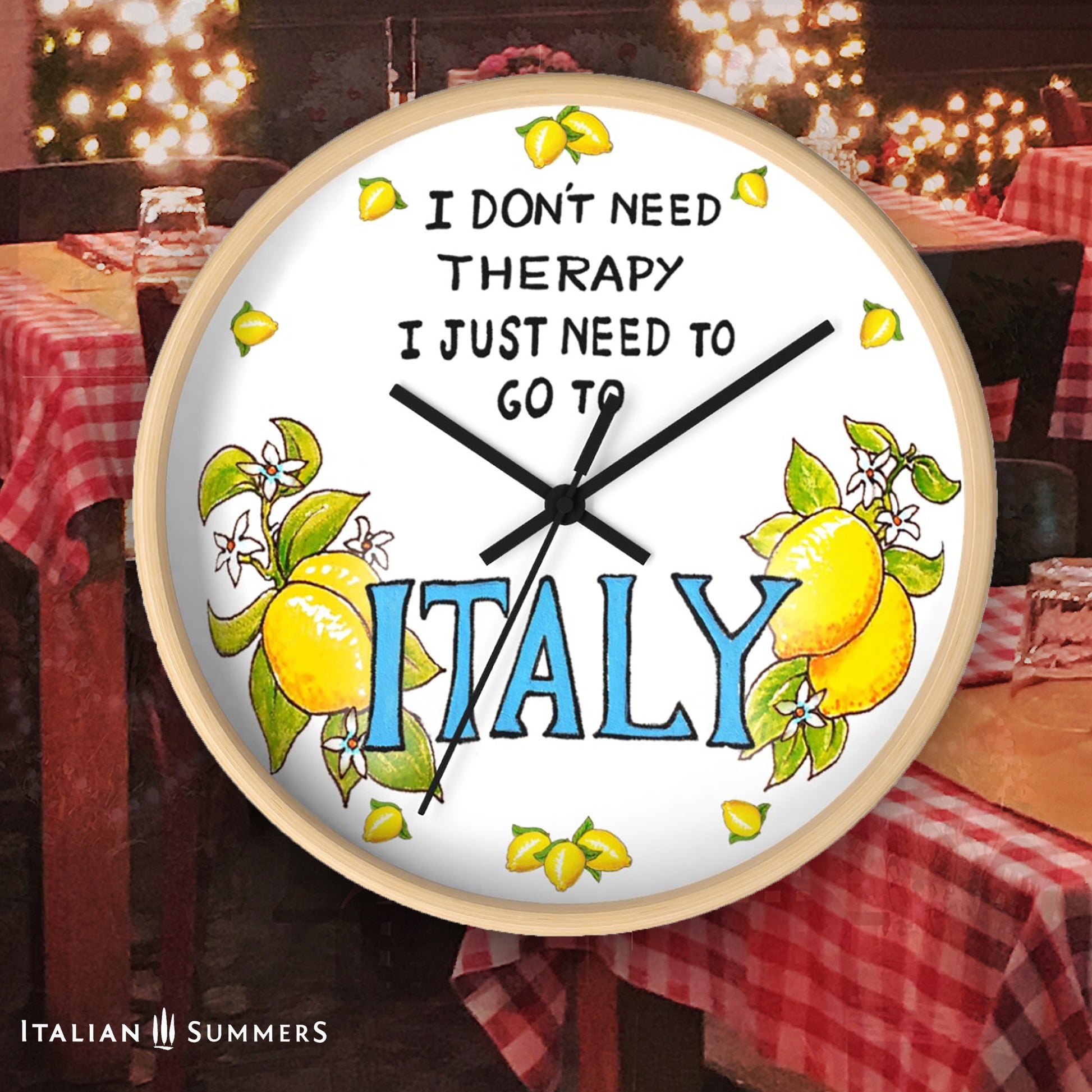 Italy inspired wall clock with the quote "I don't need therapy, I just need to go to Italy" . The quote is in the top center of the clock in balck handriting. In the lower part of the clock there is Italy written in big blue letter with on both sides a bundle of lemons with flowers. In stead of numbers there are little lemons. The body if the clock is available in wood color and white. The hands color is available in white and black. Made by Italian Summers.