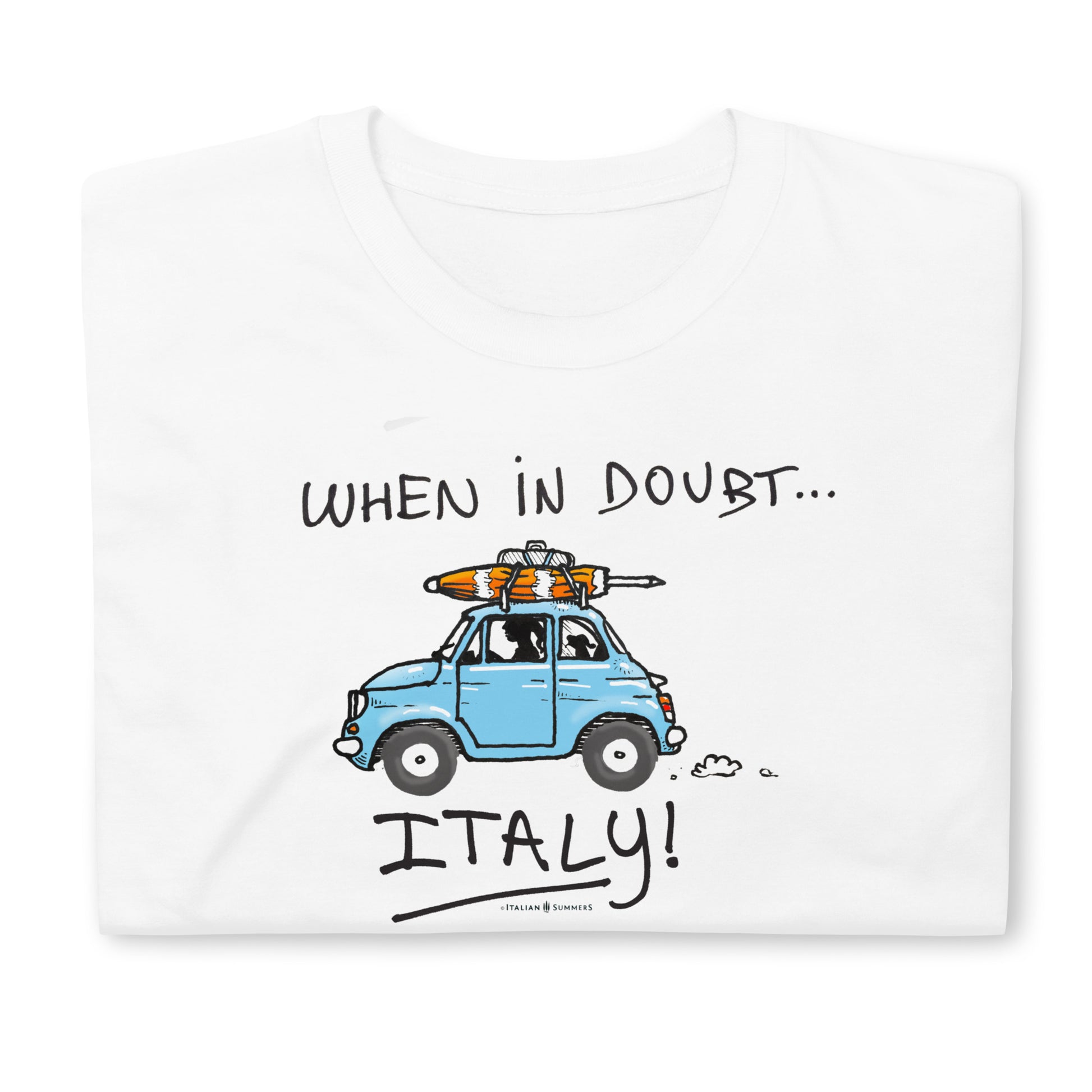 Italy Inspired white cotton T shirt "When in doubt... ITALY!" a tee with a cute blue vintage FIAT 500 rushing towards the sea with  a doggie in the back seat and a beach umbrella on the roof-rack.  Made by Italian Summers