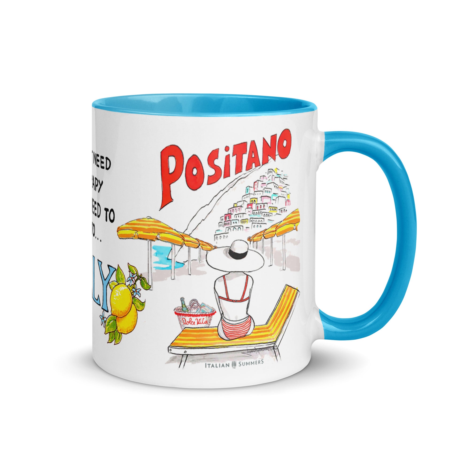 Mug inspired by Positano with a sketch of Positano beach with the yellow orange beach umbrellas and a view and on Positano. There is a lady sittng on a striped beach bed, she wears a hat and has a straw bag with Dolce Vita written on it. This sketch is on tweo sides of the mug and in the center there is the quote I don't need therapy, I just need to go to Italy. There is also Positano written on the mug is red above the village of Positano. The quote is decorated with lemons.